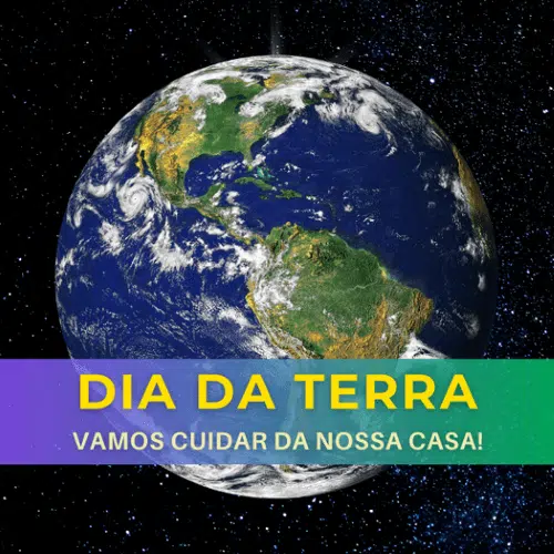 Dia da Terra - Vamos cuidar da nossa Casa!